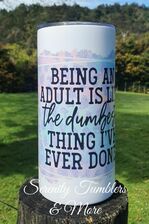 Being An Adult Is Like The Dumbest Thing I've Ever Done Skinny Tumbler
