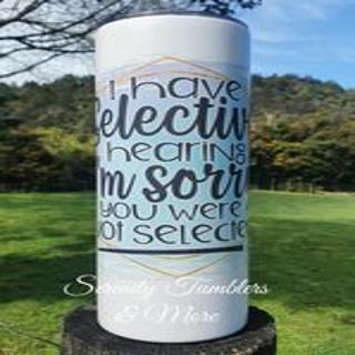 I Have Selective Hearing, I'm Sorry You Were Not Selected Skinny Tumbler